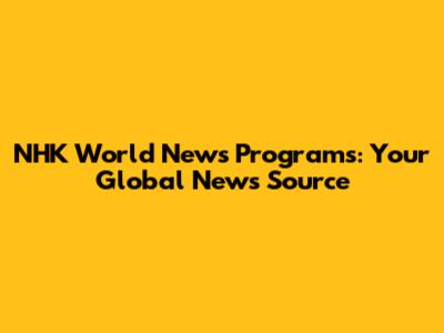 NHK World News Programs: Your Global News Source