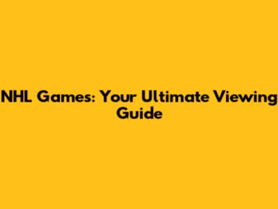 NHL Games: Your Ultimate Viewing Guide