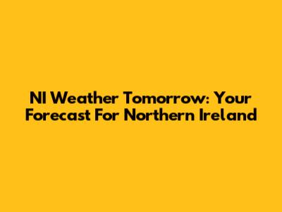 NI Weather Tomorrow: Your Forecast For Northern Ireland