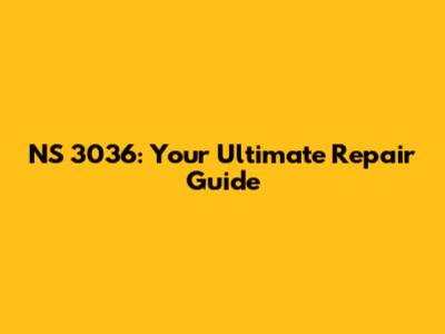 NS 3036: Your Ultimate Repair Guide