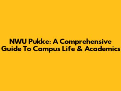 NWU Pukke: A Comprehensive Guide To Campus Life & Academics