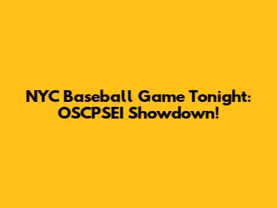 NYC Baseball Game Tonight: OSCPSEI Showdown!