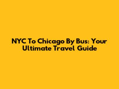 NYC To Chicago By Bus: Your Ultimate Travel Guide