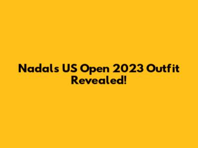 Nadal's US Open 2023 Outfit Revealed!