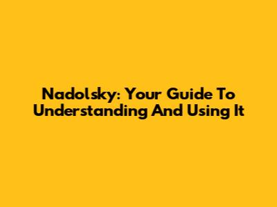 Nadolsky: Your Guide To Understanding And Using It