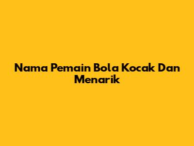 Nama Pemain Bola Kocak Dan Menarik
