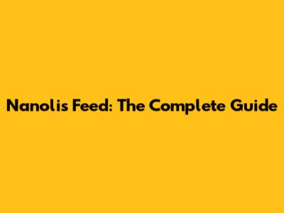 Nanolis Feed: The Complete Guide