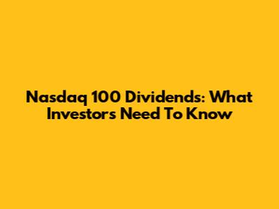 Nasdaq 100 Dividends: What Investors Need To Know