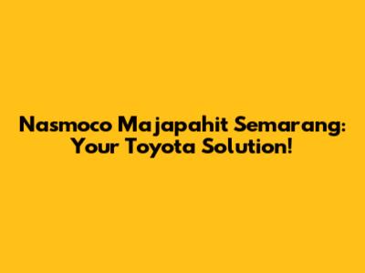 Nasmoco Majapahit Semarang: Your Toyota Solution!