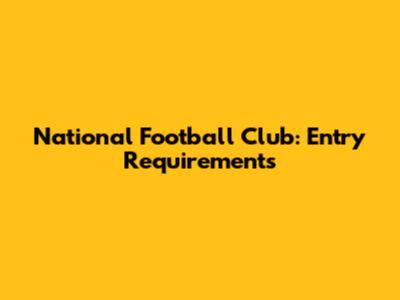 National Football Club: Entry Requirements