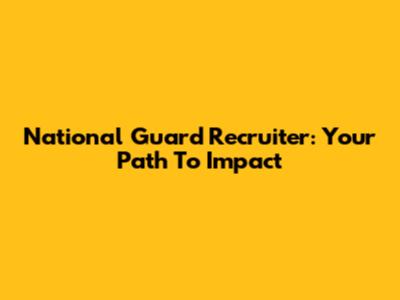 National Guard Recruiter: Your Path To Impact