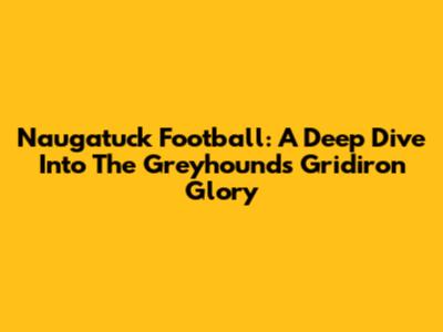 Naugatuck Football: A Deep Dive Into The Greyhounds' Gridiron Glory