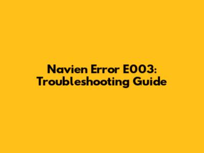 Navien Error E003: Troubleshooting Guide