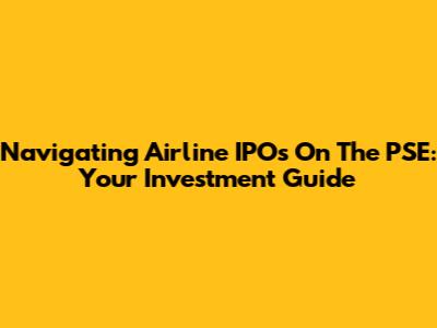 Navigating Airline IPOs On The PSE: Your Investment Guide