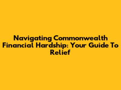 Navigating Commonwealth Financial Hardship: Your Guide To Relief