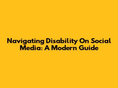 Navigating Disability On Social Media: A Modern Guide