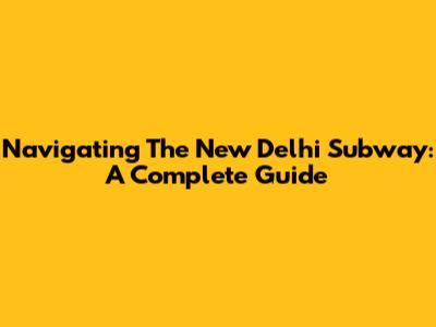 Navigating The New Delhi Subway: A Complete Guide