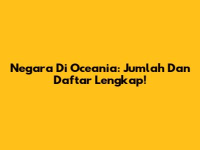 Negara Di Oceania: Jumlah Dan Daftar Lengkap!