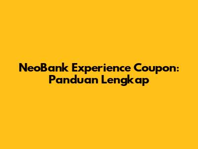 NeoBank Experience Coupon: Panduan Lengkap