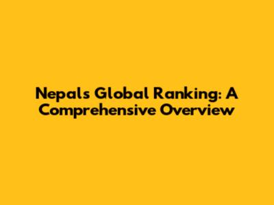 Nepal's Global Ranking: A Comprehensive Overview
