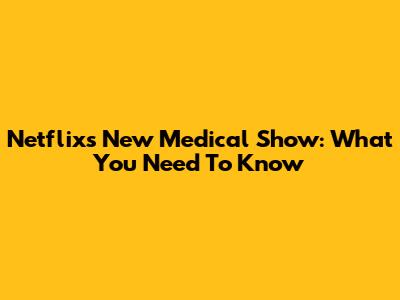 Netflix's New Medical Show: What You Need To Know