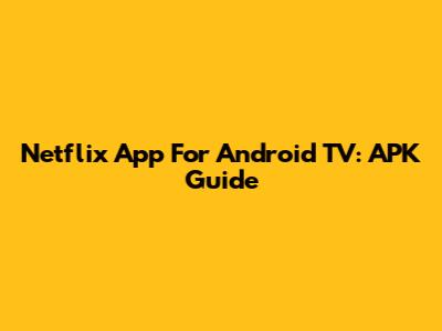 Netflix App For Android TV: APK Guide