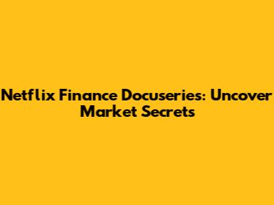 Netflix Finance Docuseries: Uncover Market Secrets