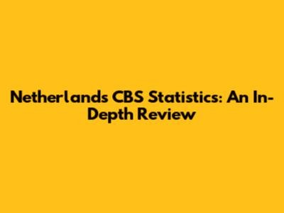 Netherlands CBS Statistics: An In-Depth Review
