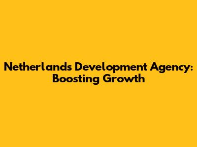 Netherlands Development Agency: Boosting Growth