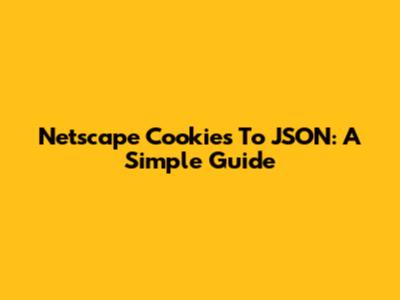 Netscape Cookies To JSON: A Simple Guide