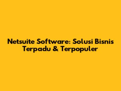 Netsuite Software: Solusi Bisnis Terpadu & Terpopuler
