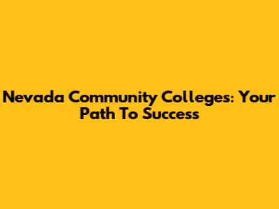 Nevada Community Colleges: Your Path To Success