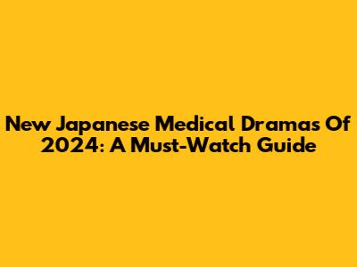 New Japanese Medical Dramas Of 2024: A Must-Watch Guide