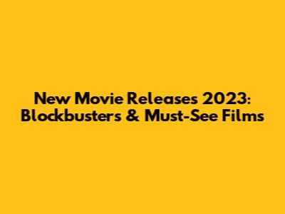 New Movie Releases 2023: Blockbusters & Must-See Films