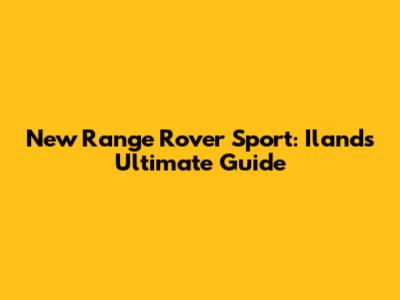 New Range Rover Sport: Iland's Ultimate Guide