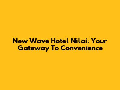 New Wave Hotel Nilai: Your Gateway To Convenience