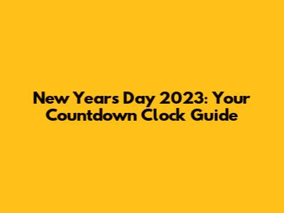 New Year's Day 2023: Your Countdown Clock Guide