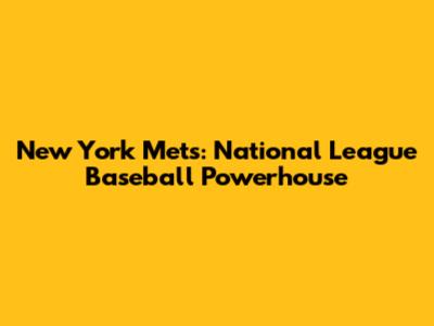 New York Mets: National League Baseball Powerhouse