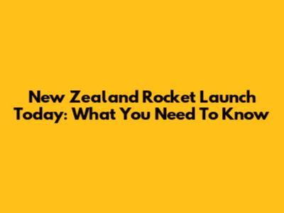 New Zealand Rocket Launch Today: What You Need To Know