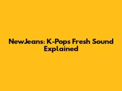 NewJeans: K-Pop's Fresh Sound Explained