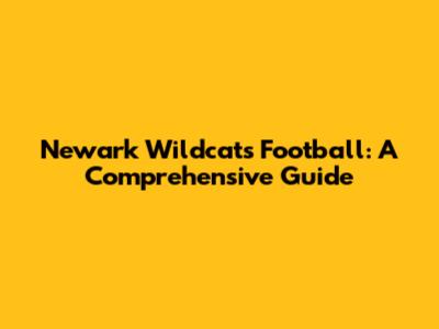 Newark Wildcats Football: A Comprehensive Guide