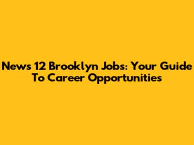 News 12 Brooklyn Jobs: Your Guide To Career Opportunities