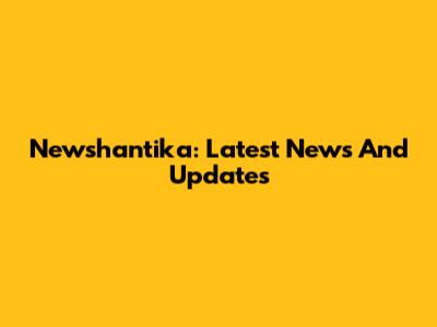 Newshantika: Latest News And Updates