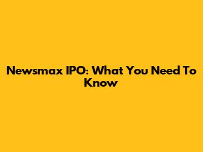 Newsmax IPO: What You Need To Know