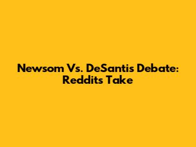 Newsom Vs. DeSantis Debate: Reddit's Take