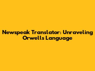 Newspeak Translator: Unraveling Orwell's Language