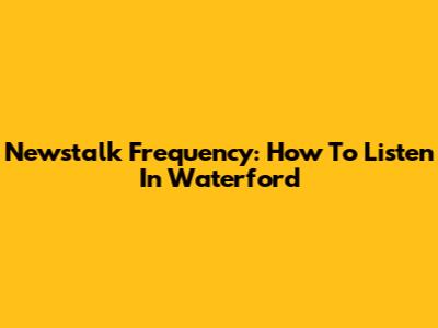 Newstalk Frequency: How To Listen In Waterford