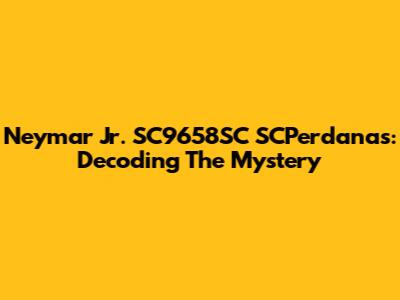 Neymar Jr. SC9658SC SCPerdanas: Decoding The Mystery