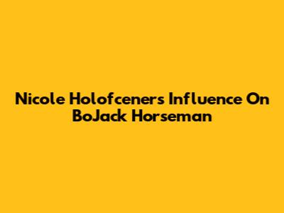 Nicole Holofcener's Influence On BoJack Horseman