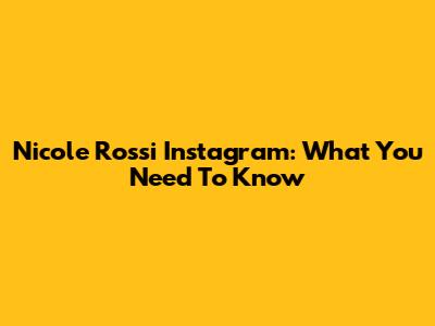 Nicole Rossi Instagram: What You Need To Know